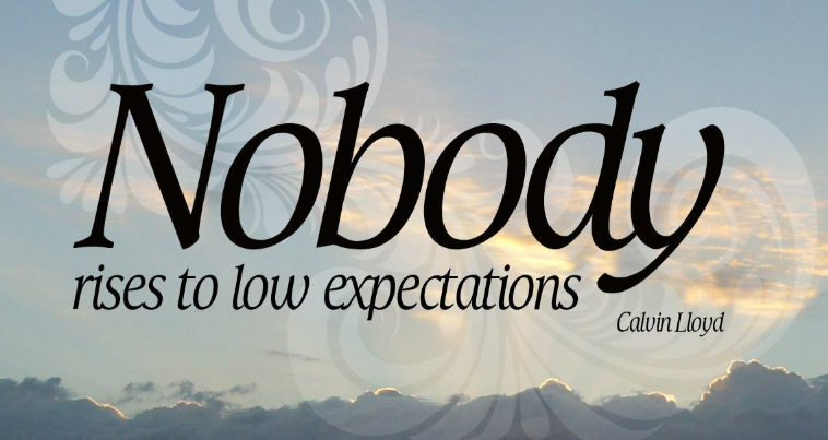 nobody rises to low expectations